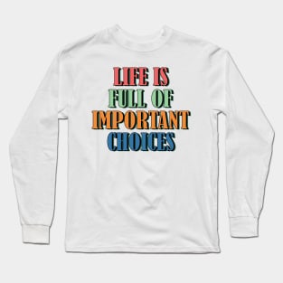 Life is full of important choices 3 Long Sleeve T-Shirt